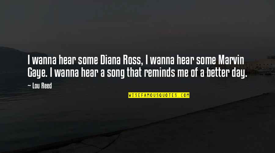 Best Marvin Gaye Quotes By Lou Reed: I wanna hear some Diana Ross, I wanna