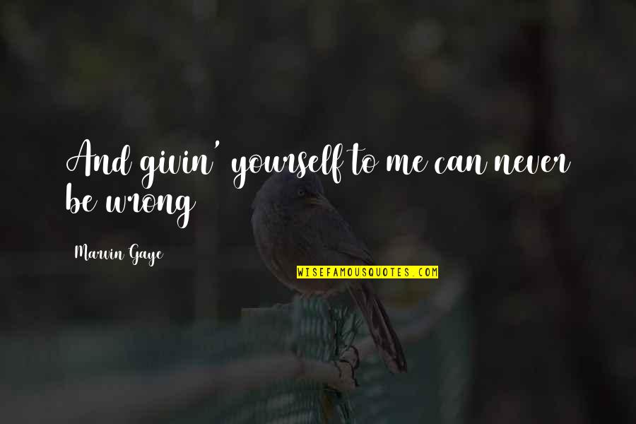 Best Marvin Gaye Quotes By Marvin Gaye: And givin' yourself to me can never be