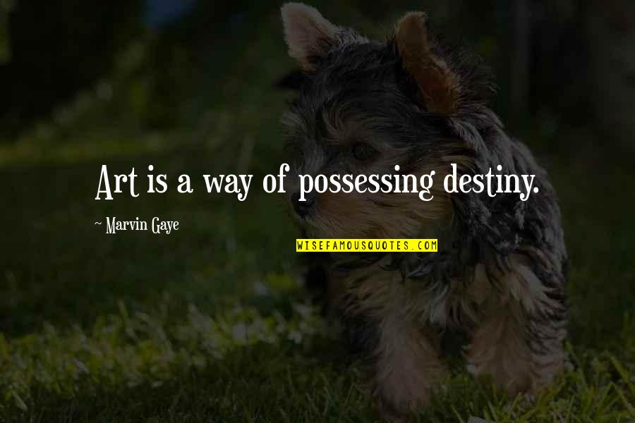 Best Marvin Gaye Quotes By Marvin Gaye: Art is a way of possessing destiny.