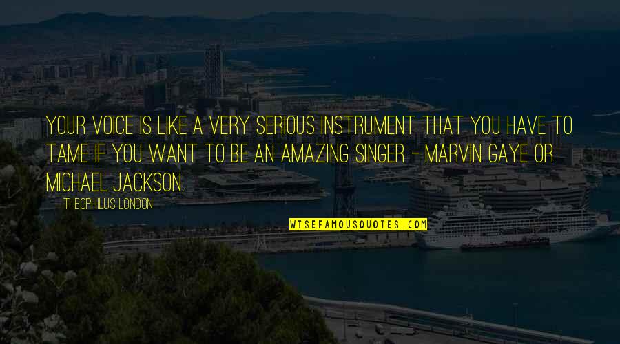 Best Marvin Gaye Quotes By Theophilus London: Your voice is like a very serious instrument