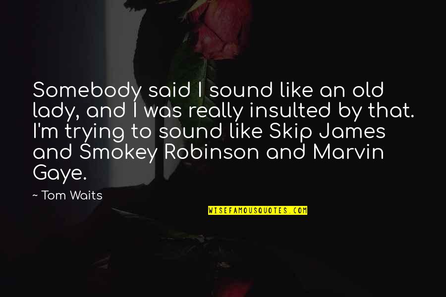 Best Marvin Gaye Quotes By Tom Waits: Somebody said I sound like an old lady,