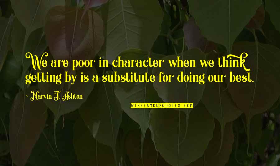 Best Marvin Quotes By Marvin J. Ashton: We are poor in character when we think