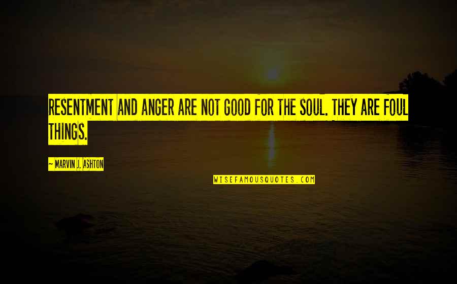 Best Marvin Quotes By Marvin J. Ashton: Resentment and anger are not good for the