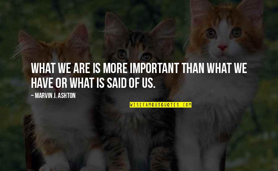 Best Marvin Quotes By Marvin J. Ashton: What we are is more important than what