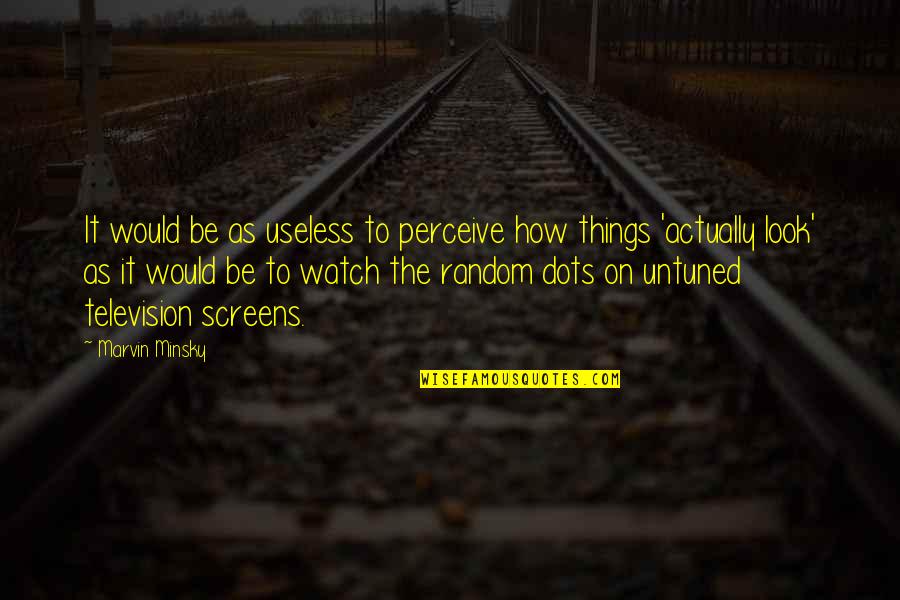 Best Marvin Quotes By Marvin Minsky: It would be as useless to perceive how