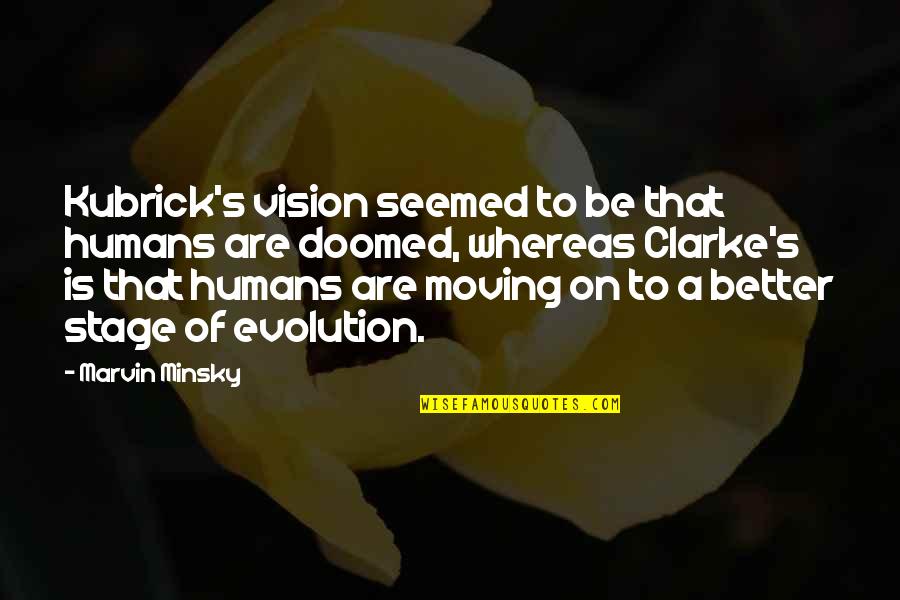 Best Marvin Quotes By Marvin Minsky: Kubrick's vision seemed to be that humans are