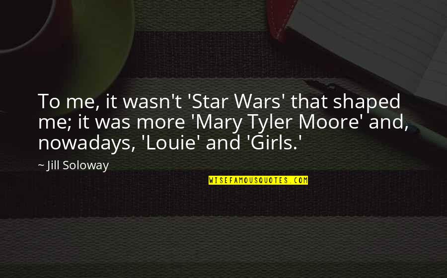 Best Mary Tyler Moore Quotes By Jill Soloway: To me, it wasn't 'Star Wars' that shaped