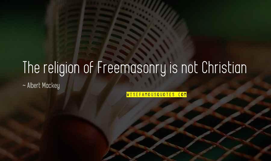 Best Masonic Quotes By Albert Mackey: The religion of Freemasonry is not Christian