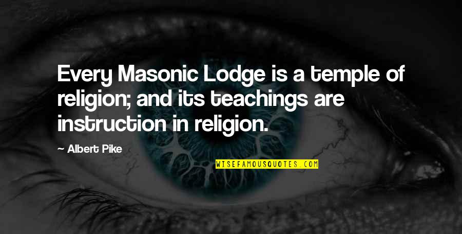 Best Masonic Quotes By Albert Pike: Every Masonic Lodge is a temple of religion;