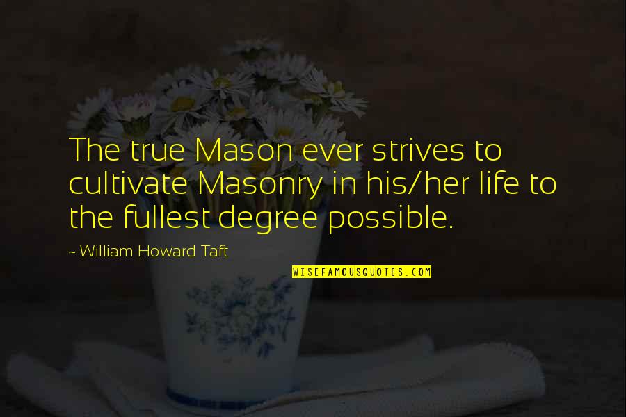 Best Masonic Quotes By William Howard Taft: The true Mason ever strives to cultivate Masonry