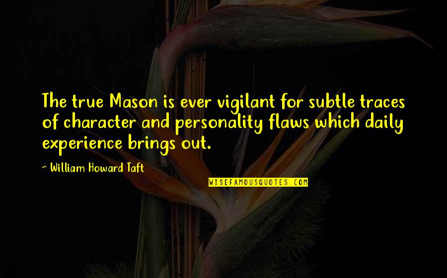 Best Masonic Quotes By William Howard Taft: The true Mason is ever vigilant for subtle Best Masonic Quotes By William Howard Taft: The true Mason is ever vigilant for subtle