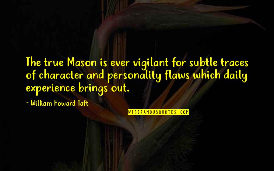 Best Masonic Quotes By William Howard Taft: The true Mason is ever vigilant for subtle