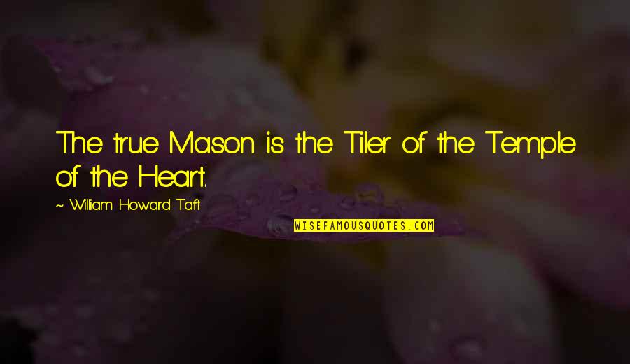 Best Masonic Quotes By William Howard Taft: The true Mason is the Tiler of the Best Masonic Quotes By William Howard Taft: The true Mason is the Tiler of the