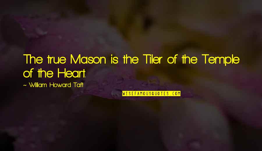 Best Masonic Quotes By William Howard Taft: The true Mason is the Tiler of the