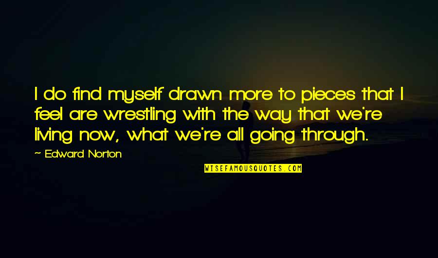 Best Massage Therapy Quotes By Edward Norton: I do find myself drawn more to pieces