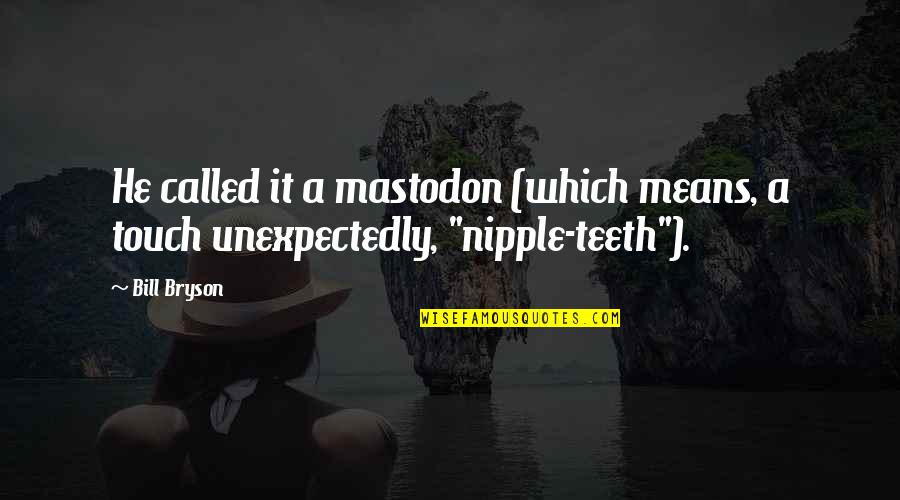 Best Mastodon Quotes By Bill Bryson: He called it a mastodon (which means, a