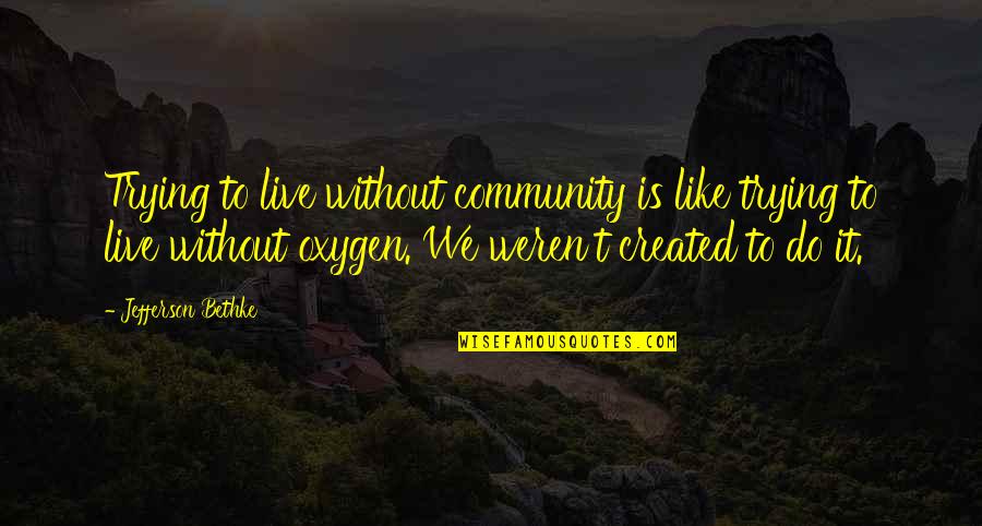 Best Mastodon Quotes By Jefferson Bethke: Trying to live without community is like trying