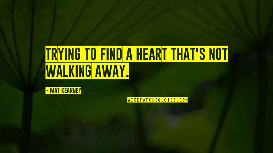 Best Mat Kearney Quotes By Mat Kearney: Trying to find a heart that's not walking