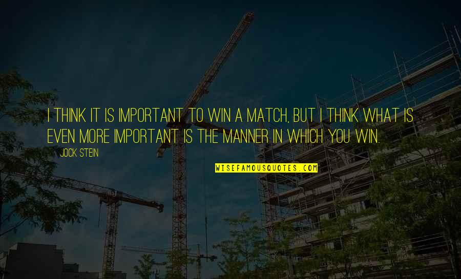 Best Match Winning Quotes By Jock Stein: I think it is important to win a