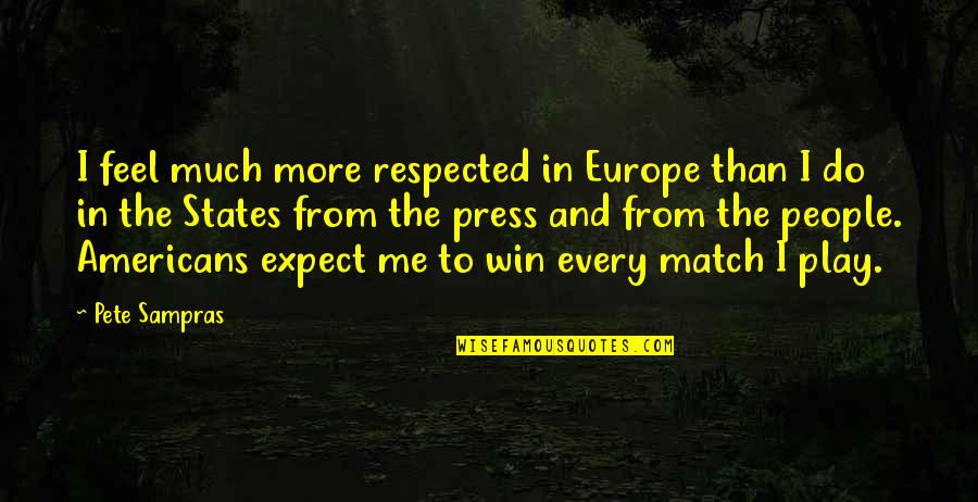Best Match Winning Quotes By Pete Sampras: I feel much more respected in Europe than