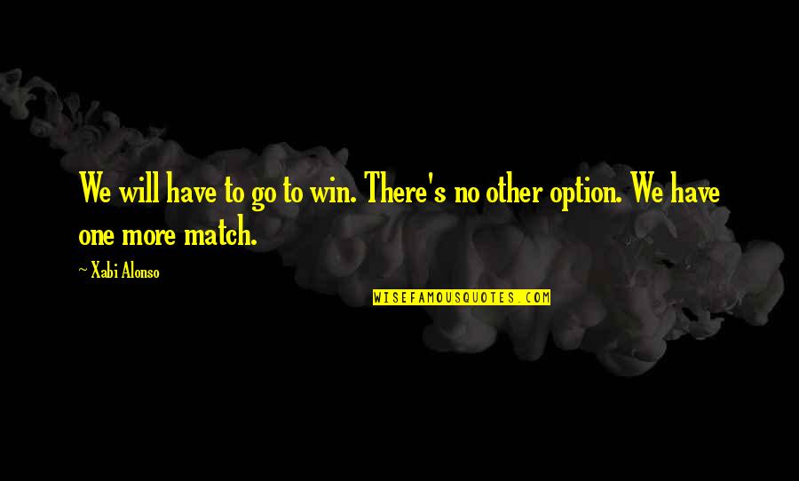 Best Match Winning Quotes By Xabi Alonso: We will have to go to win. There's