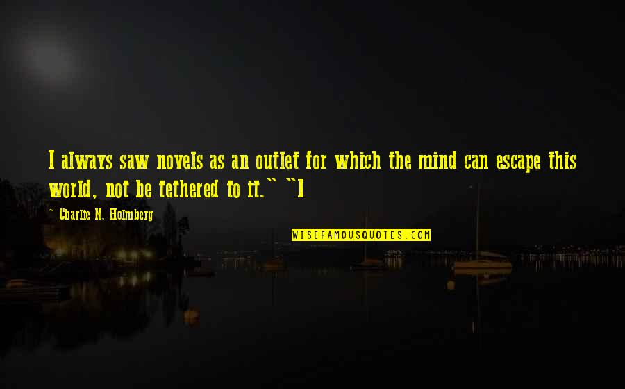 Best Mate Quote Quotes By Charlie N. Holmberg: I always saw novels as an outlet for Best Mate Quote Quotes By Charlie N. Holmberg: I always saw novels as an outlet for