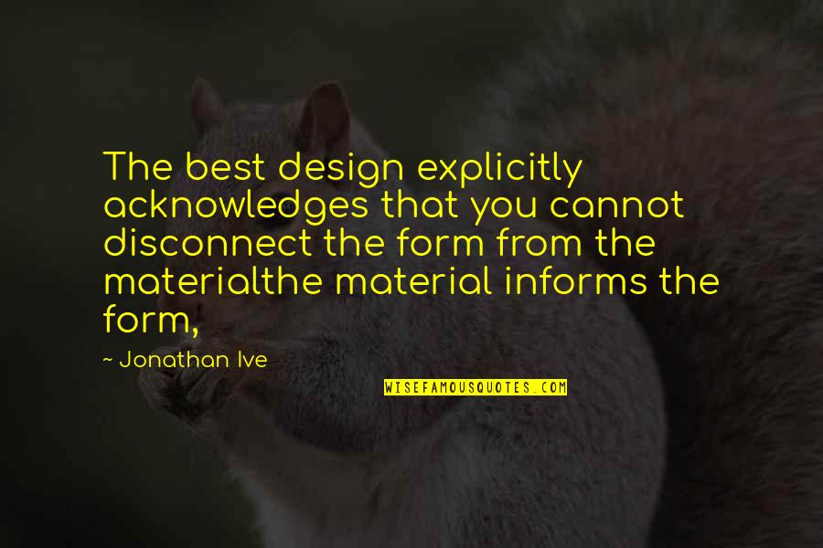 Best Material Quotes By Jonathan Ive: The best design explicitly acknowledges that you cannot Best Material Quotes By Jonathan Ive: The best design explicitly acknowledges that you cannot