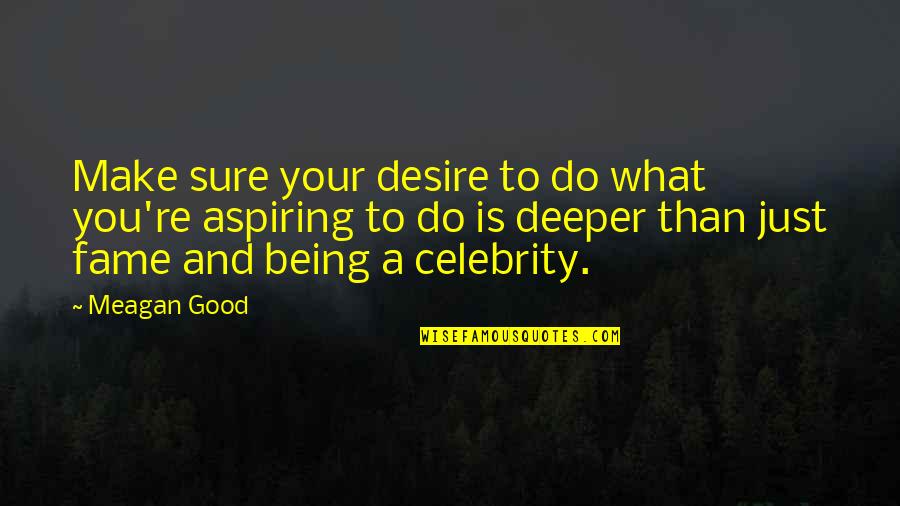 Best Matlabi Quotes By Meagan Good: Make sure your desire to do what you're