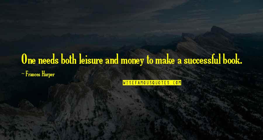 Best Matrim Cauthon Quotes By Frances Harper: One needs both leisure and money to make Best Matrim Cauthon Quotes By Frances Harper: One needs both leisure and money to make