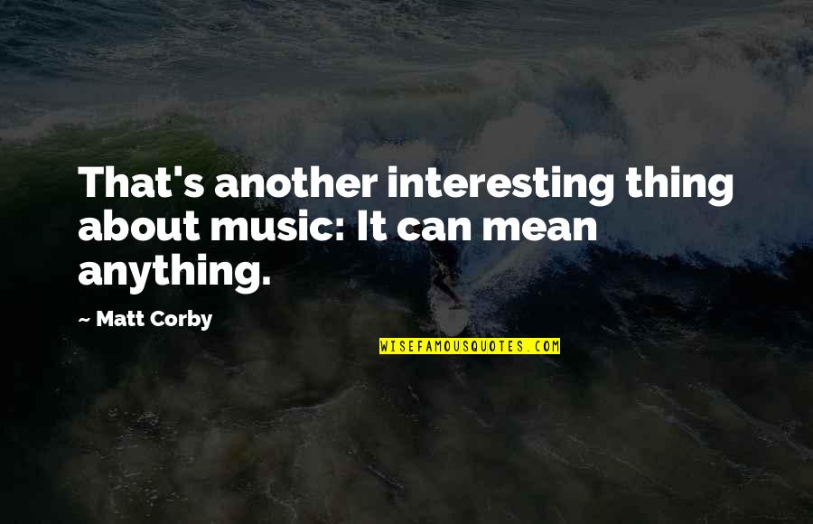 Best Matt Corby Quotes By Matt Corby: That's another interesting thing about music: It can