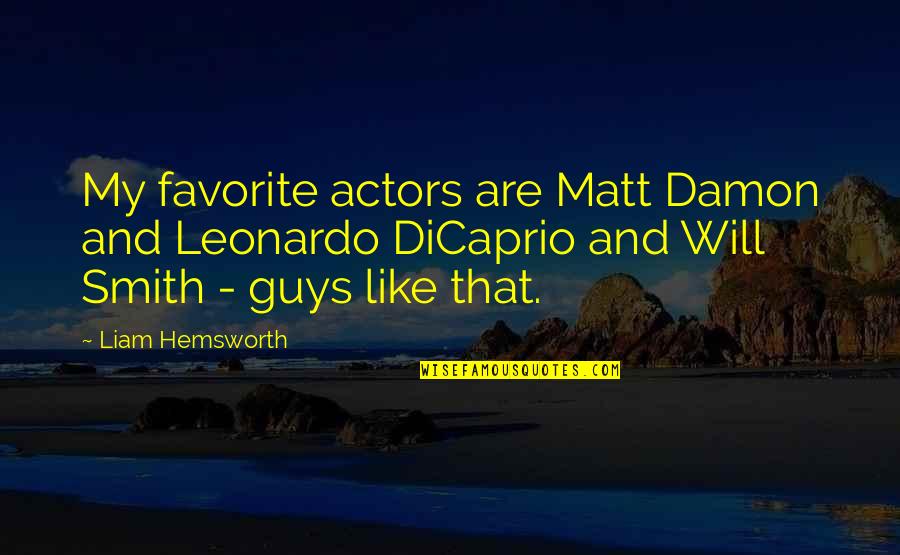 Best Matt Damon Quotes By Liam Hemsworth: My favorite actors are Matt Damon and Leonardo