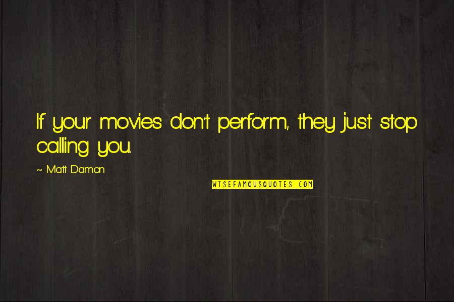 Best Matt Damon Quotes By Matt Damon: If your movies don't perform, they just stop
