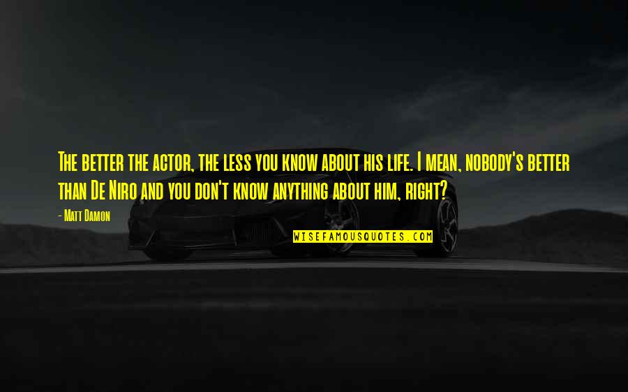Best Matt Damon Quotes By Matt Damon: The better the actor, the less you know