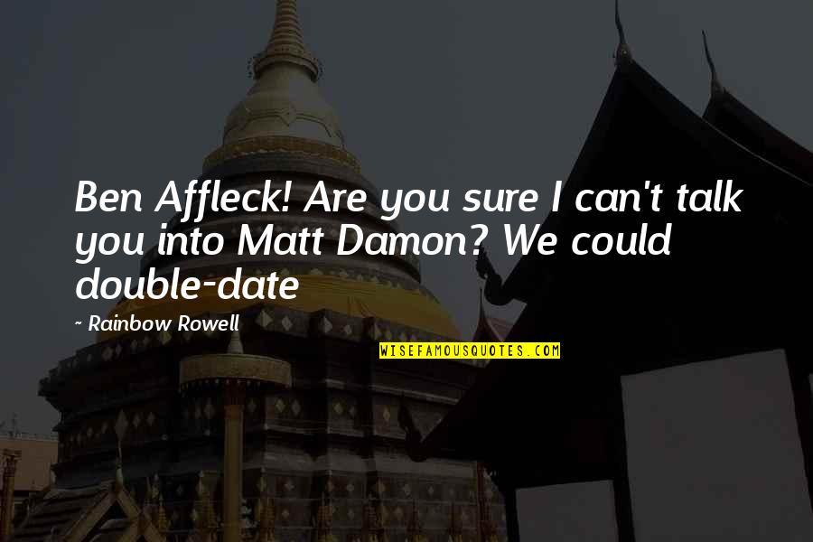 Best Matt Damon Quotes By Rainbow Rowell: Ben Affleck! Are you sure I can't talk