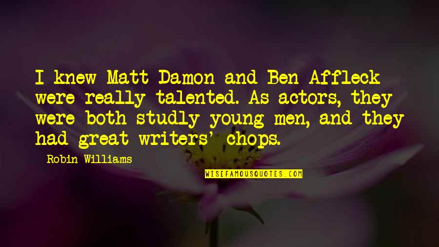 Best Matt Damon Quotes By Robin Williams: I knew Matt Damon and Ben Affleck were