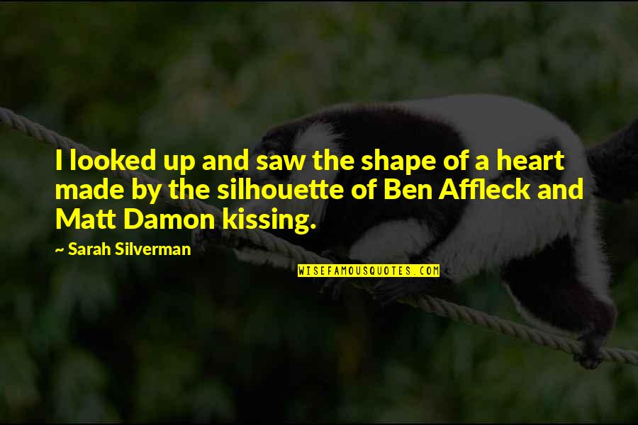 Best Matt Damon Quotes By Sarah Silverman: I looked up and saw the shape of
