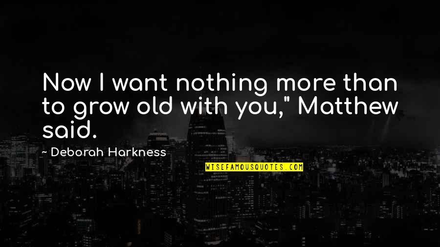 Best Matthew Quotes By Deborah Harkness: Now I want nothing more than to grow
