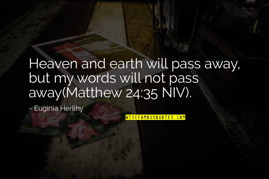Best Matthew Quotes By Euginia Herlihy: Heaven and earth will pass away, but my