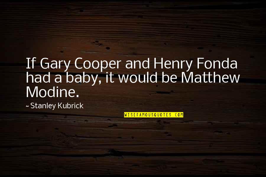 Best Matthew Quotes By Stanley Kubrick: If Gary Cooper and Henry Fonda had a