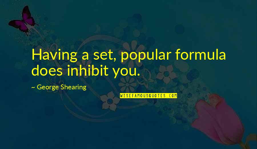 Best Mavado Quotes By George Shearing: Having a set, popular formula does inhibit you. Best Mavado Quotes By George Shearing: Having a set, popular formula does inhibit you.
