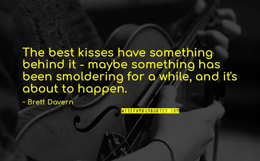 Best Maybe Quotes By Brett Davern: The best kisses have something behind it - Best Maybe Quotes By Brett Davern: The best kisses have something behind it -