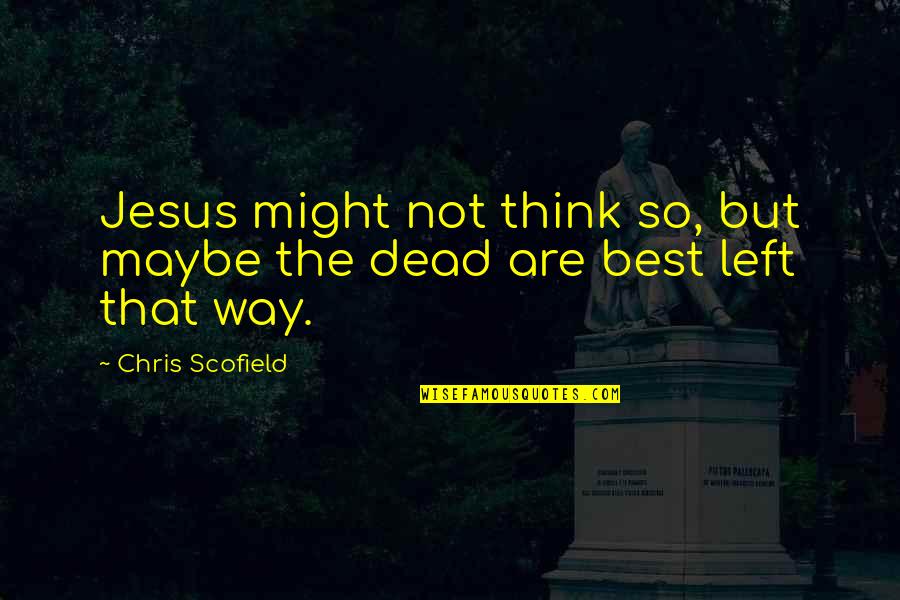 Best Maybe Quotes By Chris Scofield: Jesus might not think so, but maybe the Best Maybe Quotes By Chris Scofield: Jesus might not think so, but maybe the