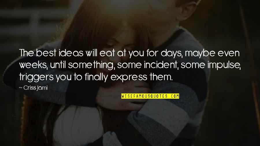Best Maybe Quotes By Criss Jami: The best ideas will eat at you for Best Maybe Quotes By Criss Jami: The best ideas will eat at you for