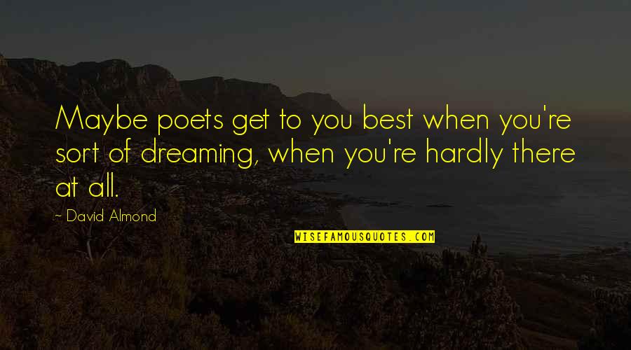 Best Maybe Quotes By David Almond: Maybe poets get to you best when you're Best Maybe Quotes By David Almond: Maybe poets get to you best when you're