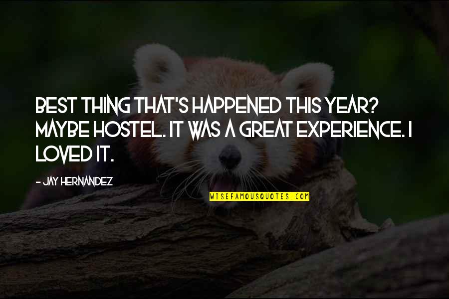 Best Maybe Quotes By Jay Hernandez: Best thing that's happened this year? Maybe Hostel. Best Maybe Quotes By Jay Hernandez: Best thing that's happened this year? Maybe Hostel.