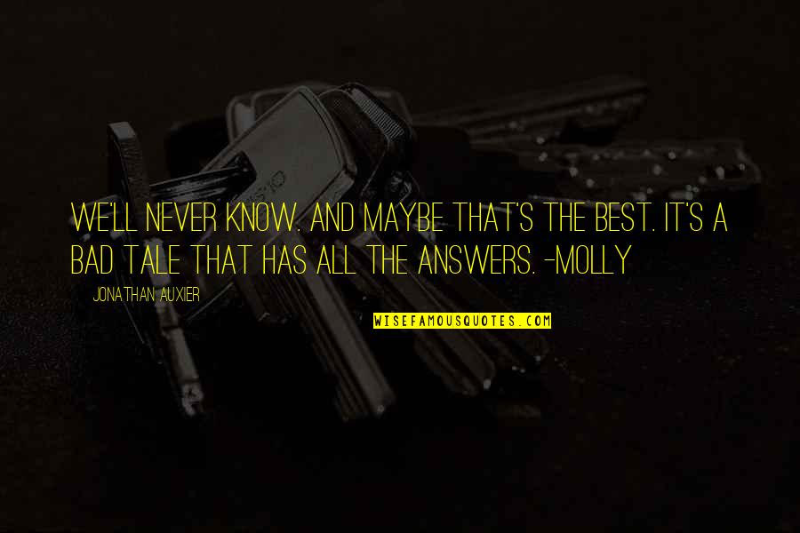 Best Maybe Quotes By Jonathan Auxier: We'll never know. And maybe that's the best. Best Maybe Quotes By Jonathan Auxier: We'll never know. And maybe that's the best.