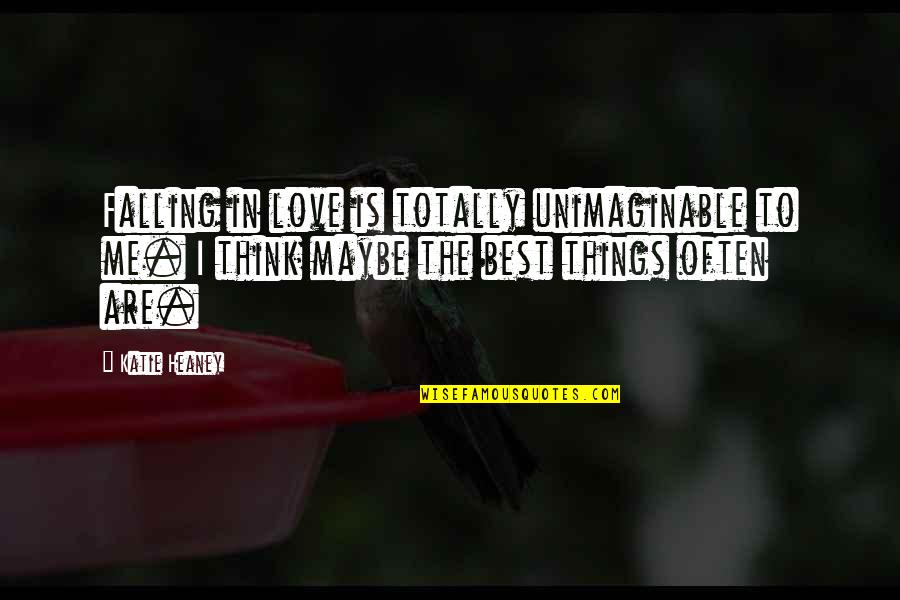 Best Maybe Quotes By Katie Heaney: Falling in love is totally unimaginable to me. Best Maybe Quotes By Katie Heaney: Falling in love is totally unimaginable to me.