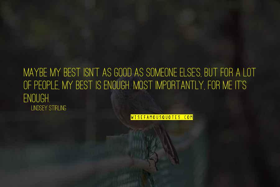 Best Maybe Quotes By Lindsey Stirling: Maybe my best isn't as good as someone Best Maybe Quotes By Lindsey Stirling: Maybe my best isn't as good as someone