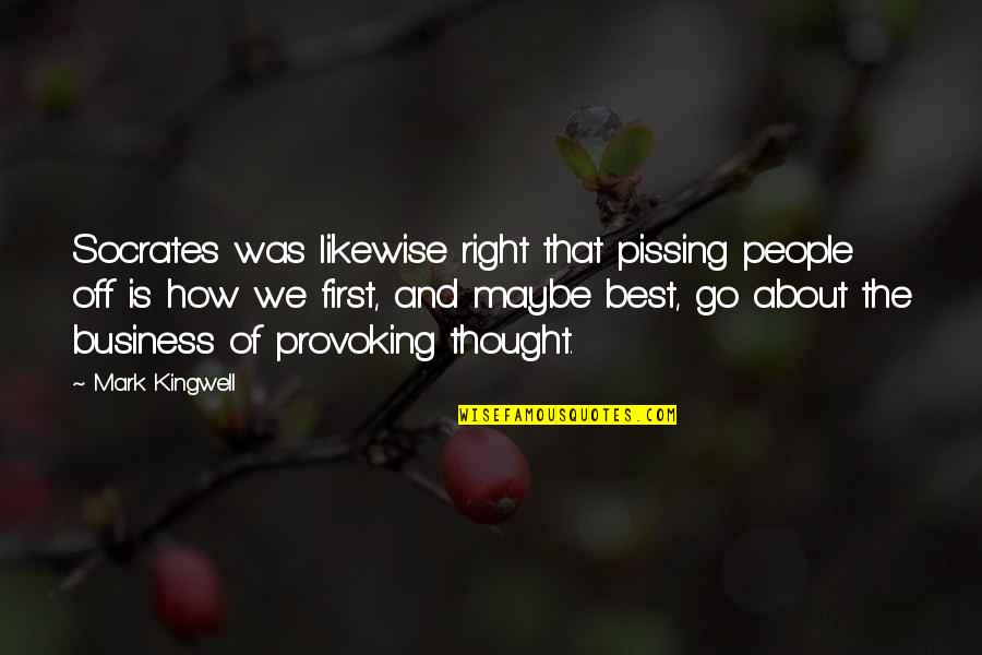 Best Maybe Quotes By Mark Kingwell: Socrates was likewise right that pissing people off Best Maybe Quotes By Mark Kingwell: Socrates was likewise right that pissing people off