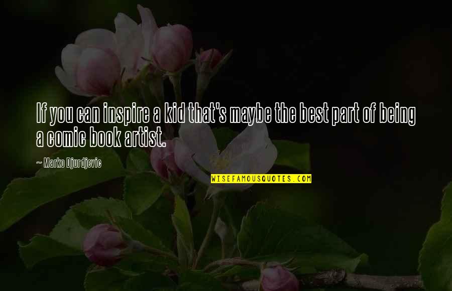 Best Maybe Quotes By Marko Djurdjevic: If you can inspire a kid that's maybe Best Maybe Quotes By Marko Djurdjevic: If you can inspire a kid that's maybe